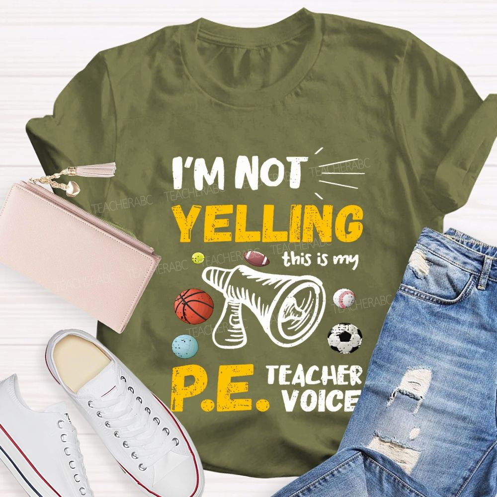 I'M Not Yelling This Is My Pe Teacher Voice Teacher T-shirt