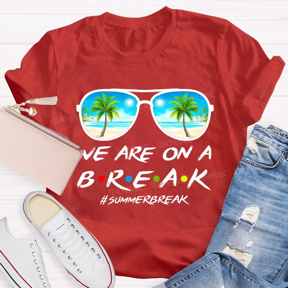 We Are On A Break Summer Break Teacher T-shirt