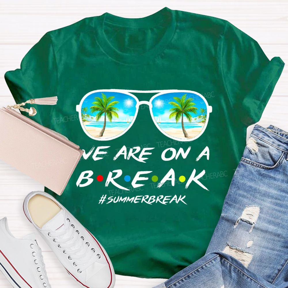 We Are On A Break Summer Break Teacher T-shirt