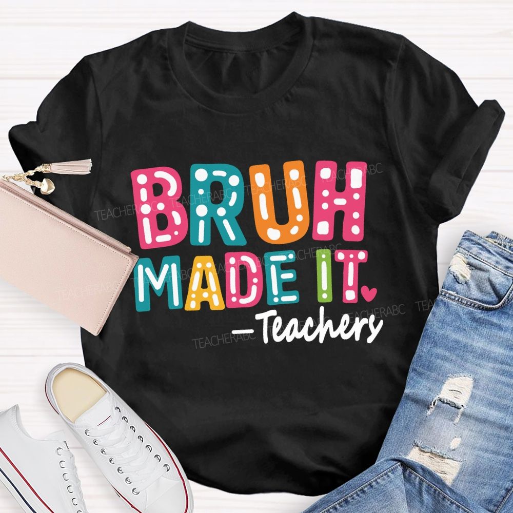 Bruh Made It Happy Last Day Of School Teacher T-Shirt