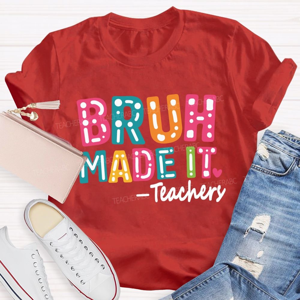 Bruh Made It Happy Last Day Of School Teacher T-Shirt