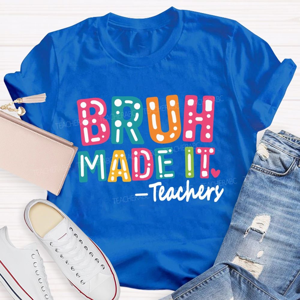 Bruh Made It Happy Last Day Of School Teacher T-Shirt