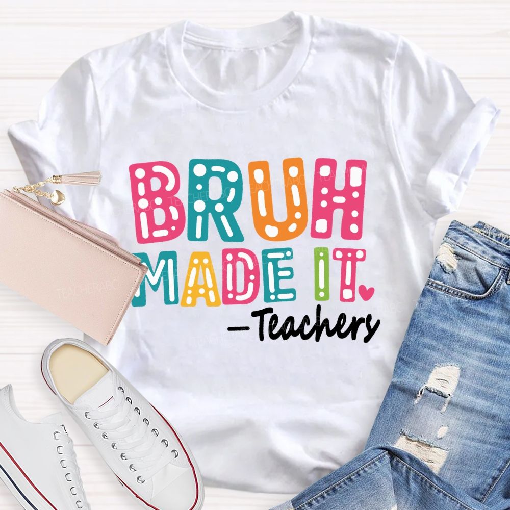 Bruh Made It Happy Last Day Of School Teacher T-Shirt