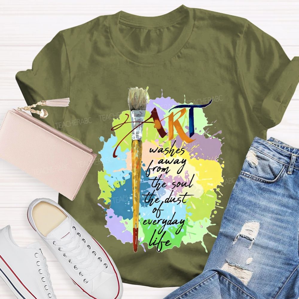 Art Washes Away From The Soul The Dust Of Everyday Life Teacher T-shirt