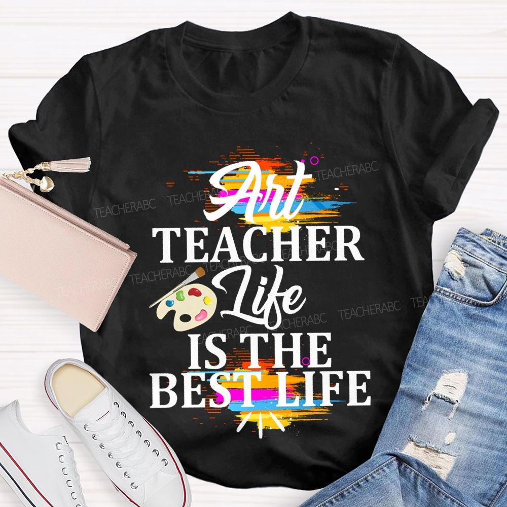Art Teacher Life Is The Best Life Teacher T-shirt
