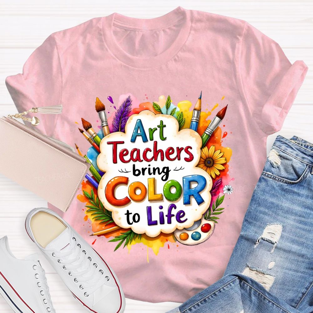 Art Teacher Bring Color To Life Teacher T-shirt