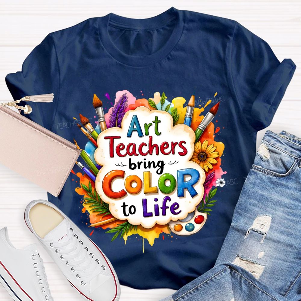 Art Teacher Bring Color To Life Teacher T-shirt