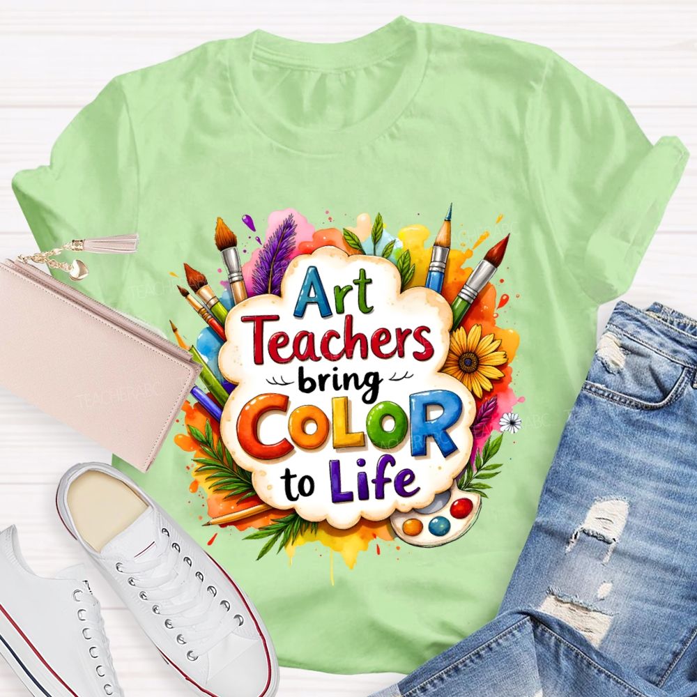 Art Teacher Bring Color To Life Teacher T-shirt