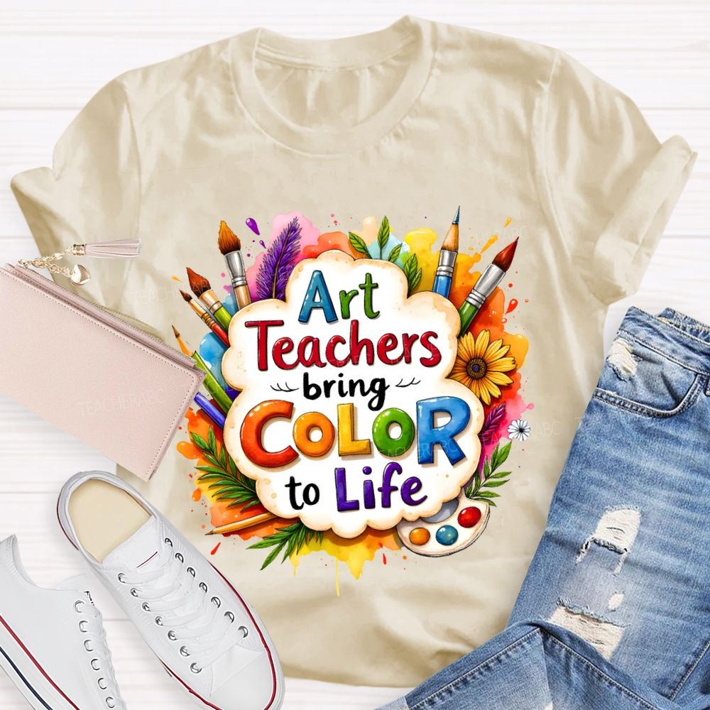 Art Teacher Bring Color To Life Teacher T-shirt