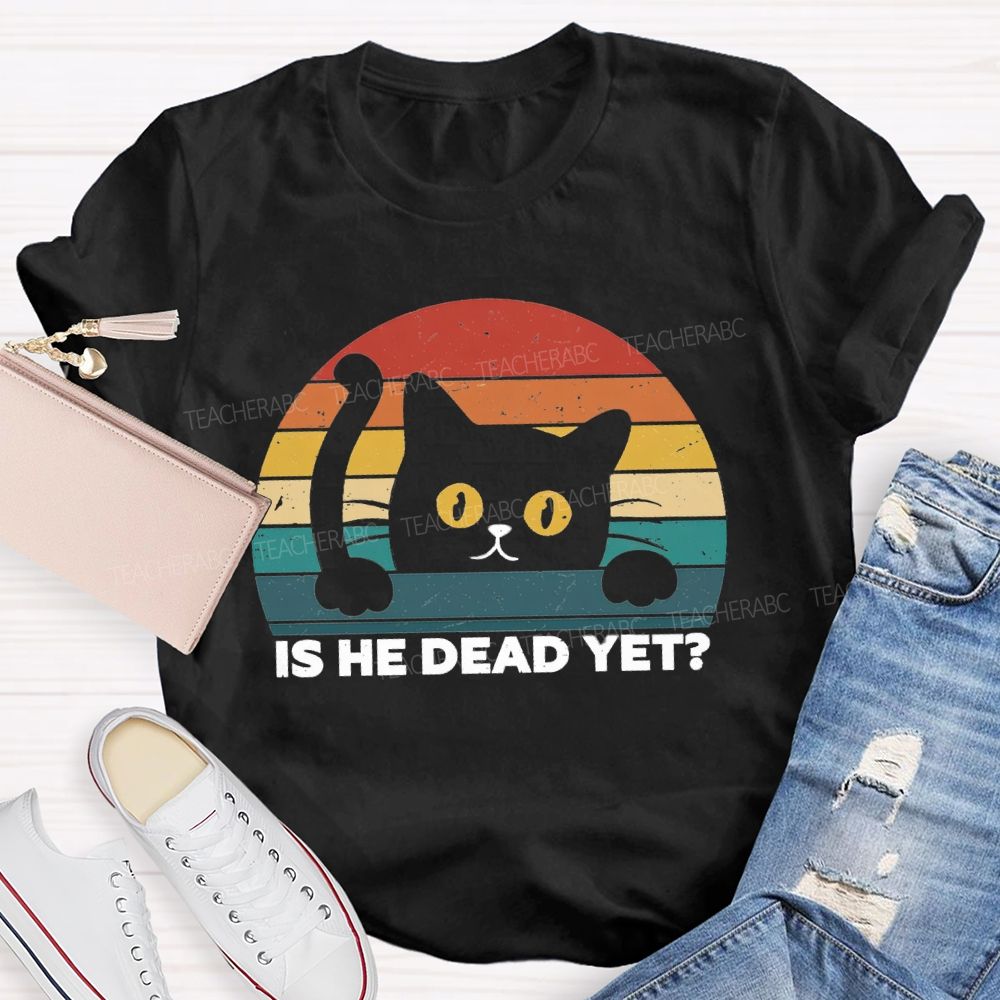 Is He Dead Yet Cute Cat T-shirt
