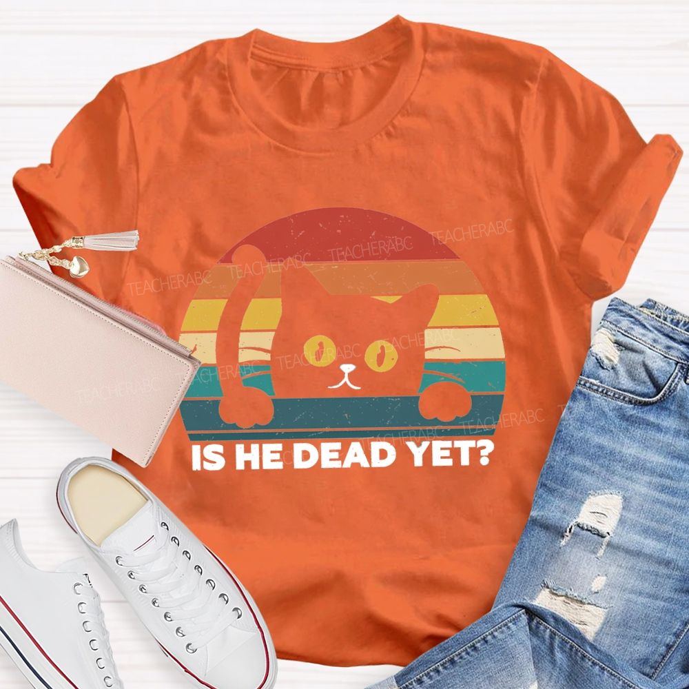Is He Dead Yet Cute Cat T-shirt
