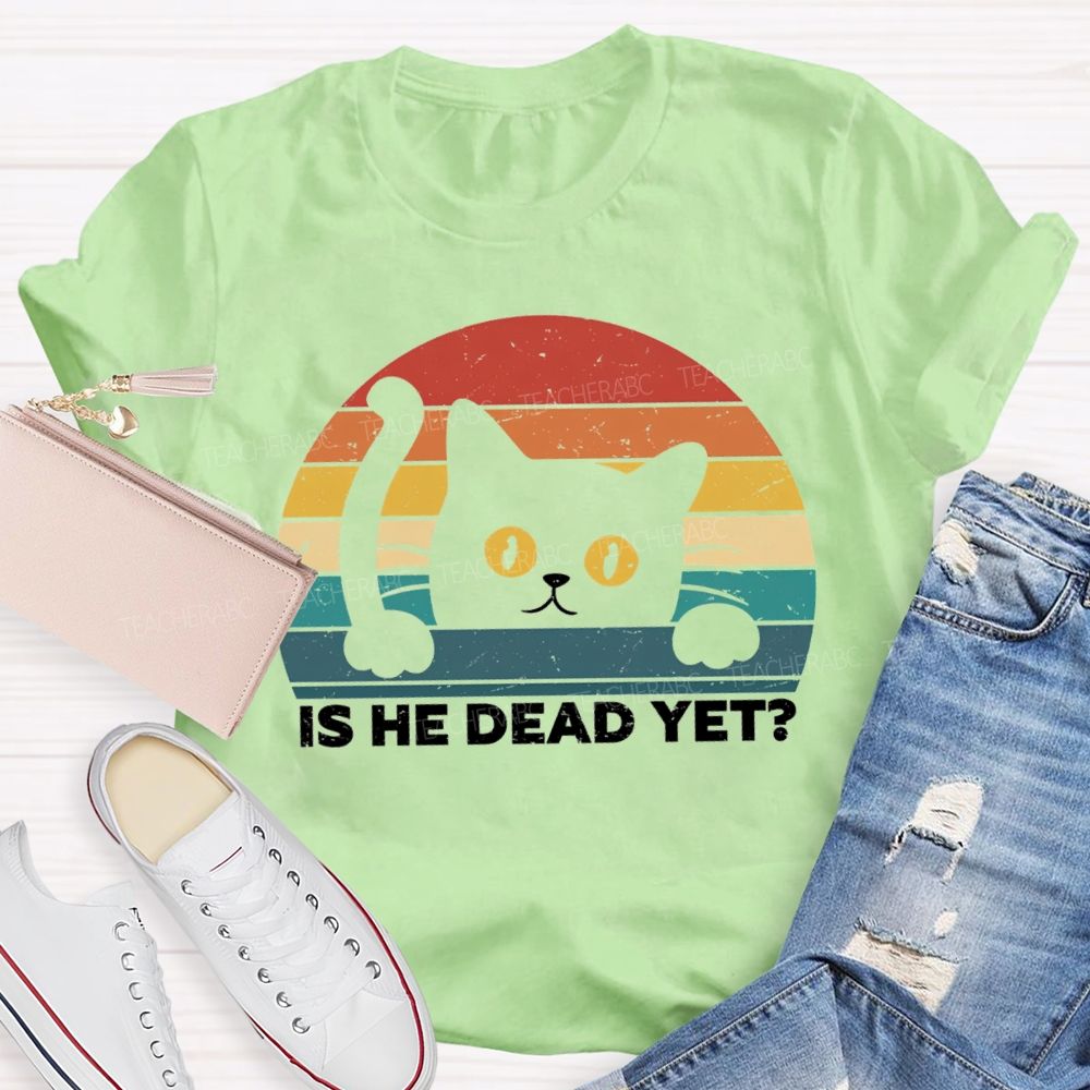 Is He Dead Yet Cute Cat T-shirt