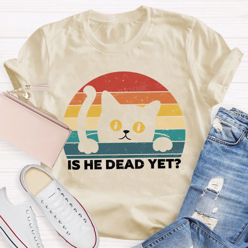 Is He Dead Yet Cute Cat T-shirt