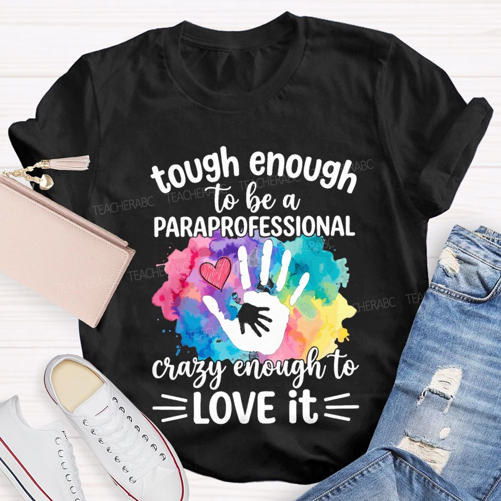 Tough Enough To Be A Paraprofessional Crazy Enough To Love It T-shirt