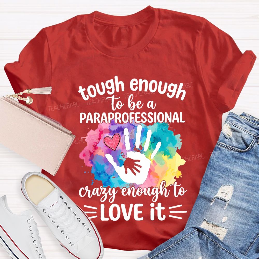 Tough Enough To Be A Paraprofessional Crazy Enough To Love It T-shirt