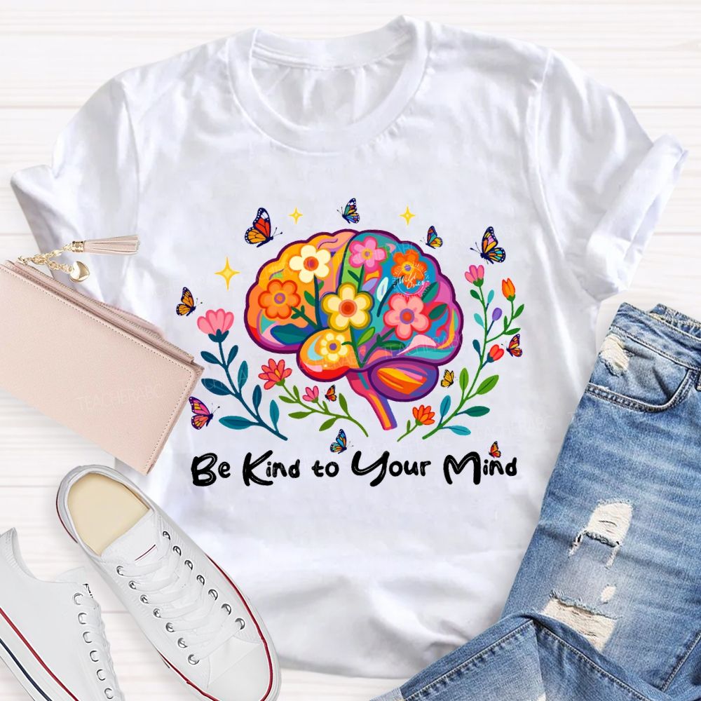 Be Kind To Your Mind Butterflies And Flowers Teacher T-shirt