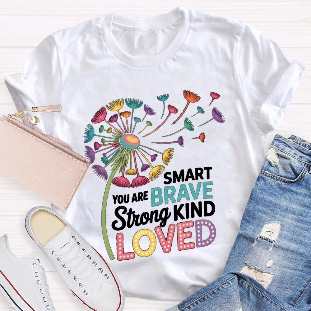 You Are Smart Brave Strong Kind Loved Like Dandelions Scattered By The Wind T-shirt