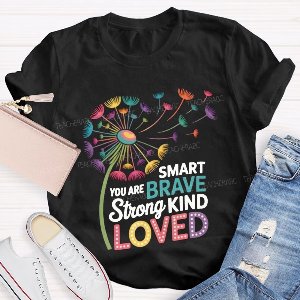 You Are Smart Brave Strong Kind Loved Like Dandelions Scattered By The Wind T-shirt