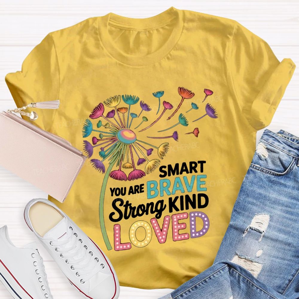 You Are Smart Brave Strong Kind Loved Like Dandelions Scattered By The Wind T-shirt