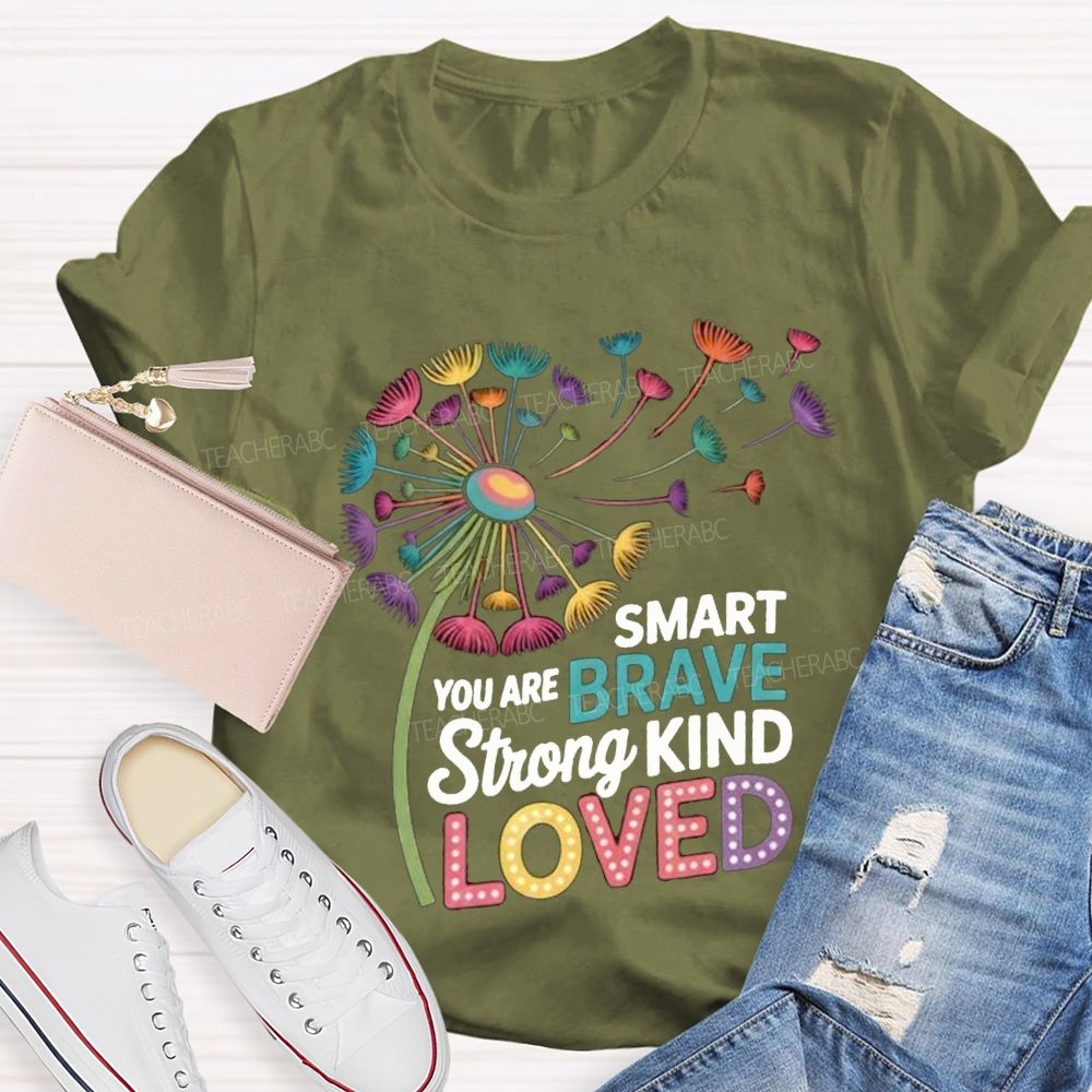 You Are Smart Brave Strong Kind Loved Like Dandelions Scattered By The Wind T-shirt