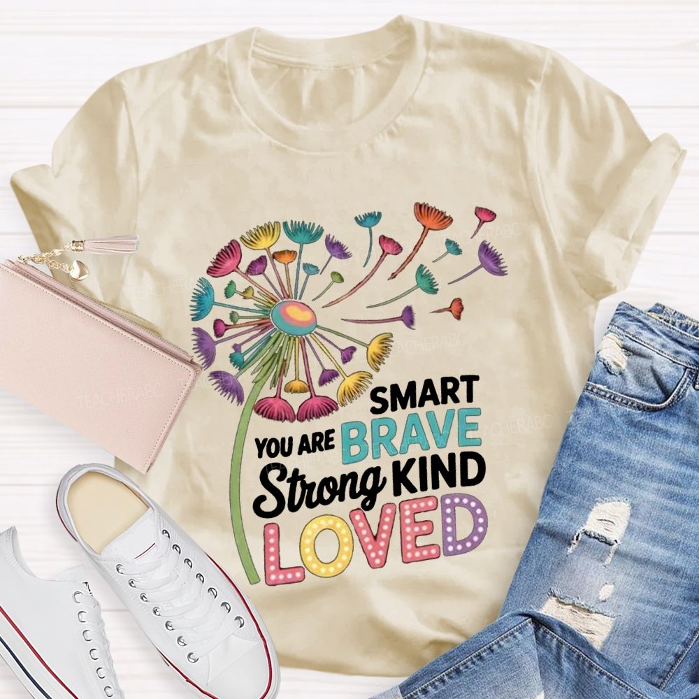 You Are Smart Brave Strong Kind Loved Like Dandelions Scattered By The Wind T-shirt