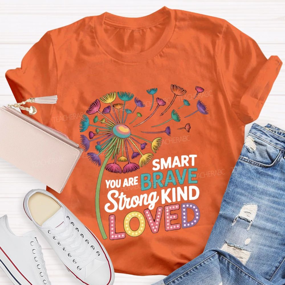 You Are Smart Brave Strong Kind Loved Like Dandelions Scattered By The Wind T-shirt