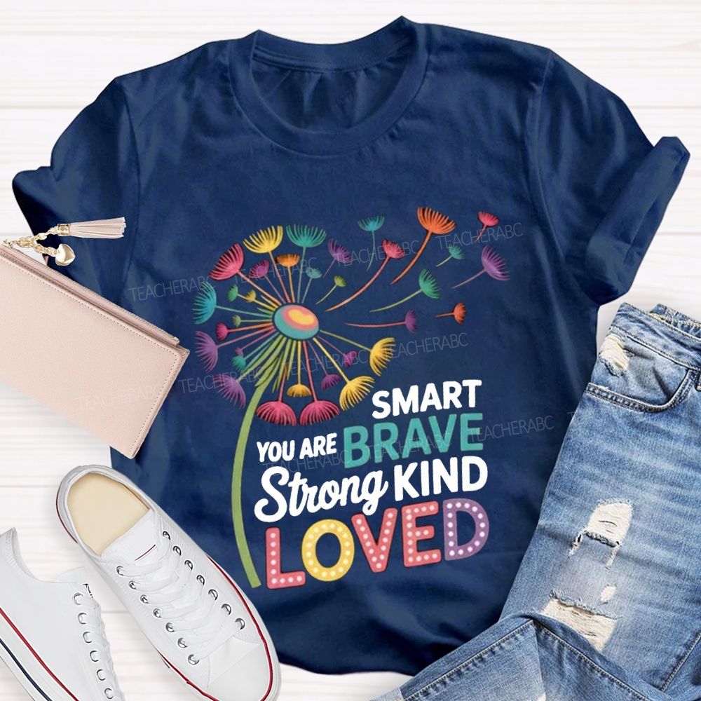 You Are Smart Brave Strong Kind Loved Like Dandelions Scattered By The Wind T-shirt