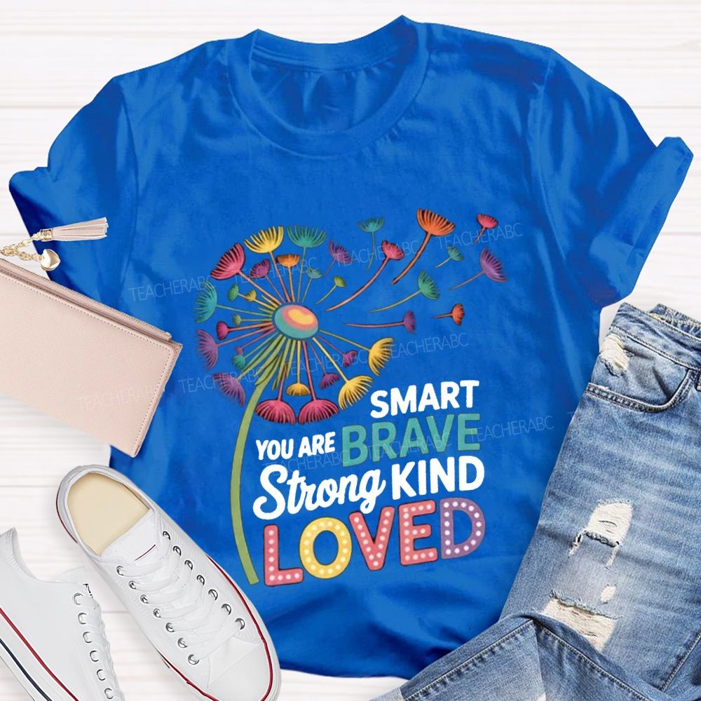 You Are Smart Brave Strong Kind Loved Like Dandelions Scattered By The Wind T-shirt