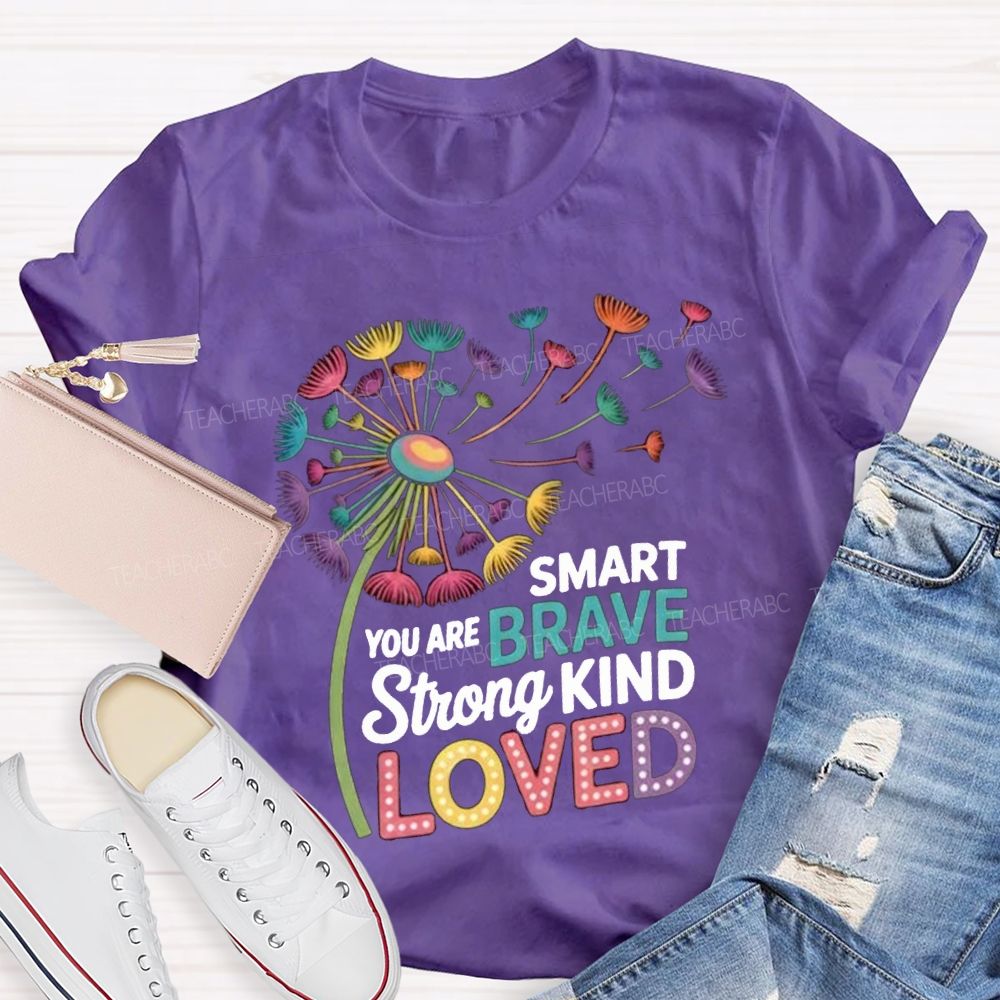You Are Smart Brave Strong Kind Loved Like Dandelions Scattered By The Wind T-shirt