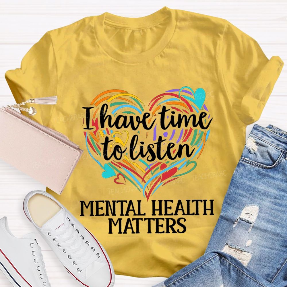 I Have Time To Listen Mental Health Matters Teacher T-shirt