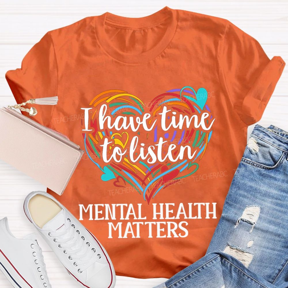 I Have Time To Listen Mental Health Matters Teacher T-shirt