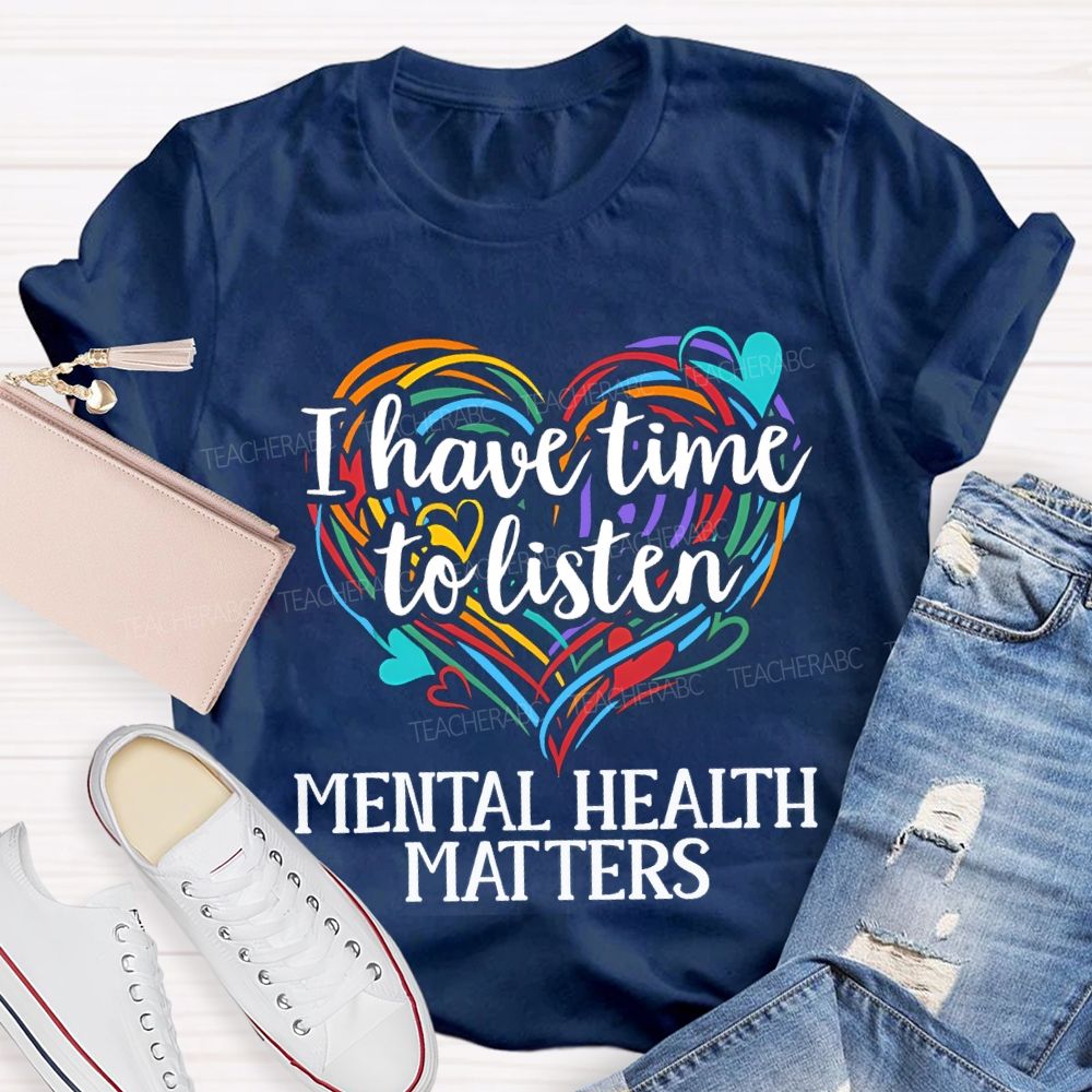 I Have Time To Listen Mental Health Matters Teacher T-shirt