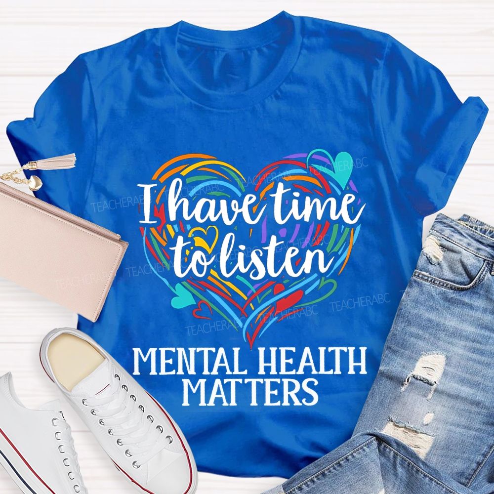 I Have Time To Listen Mental Health Matters Teacher T-shirt
