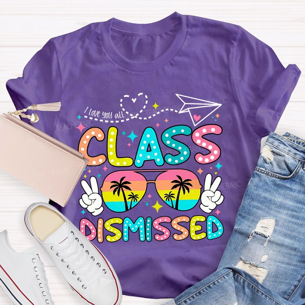 I Love You All Class Dismissed Last Day Of School Teacher T-shirt