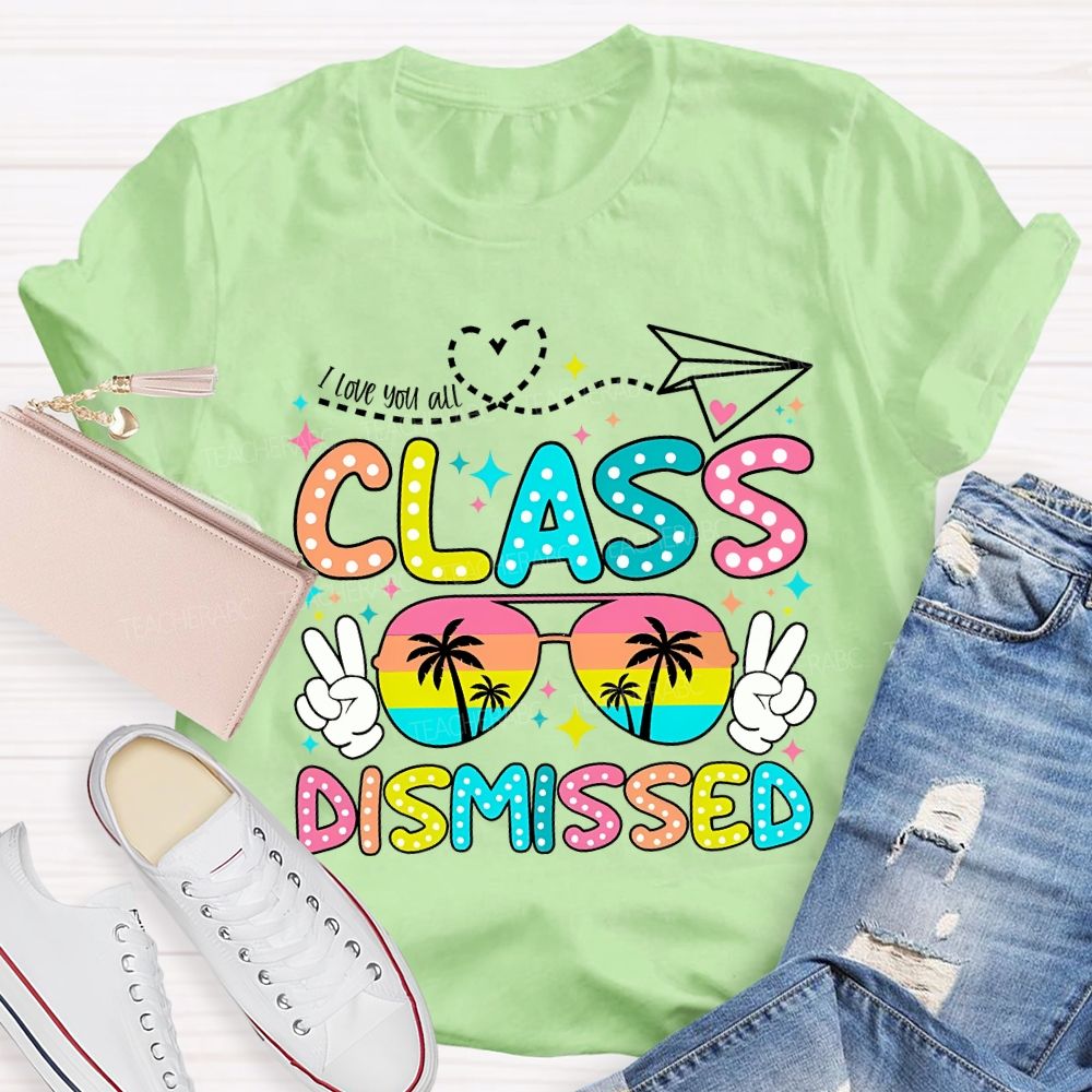 I Love You All Class Dismissed Last Day Of School Teacher T-shirt
