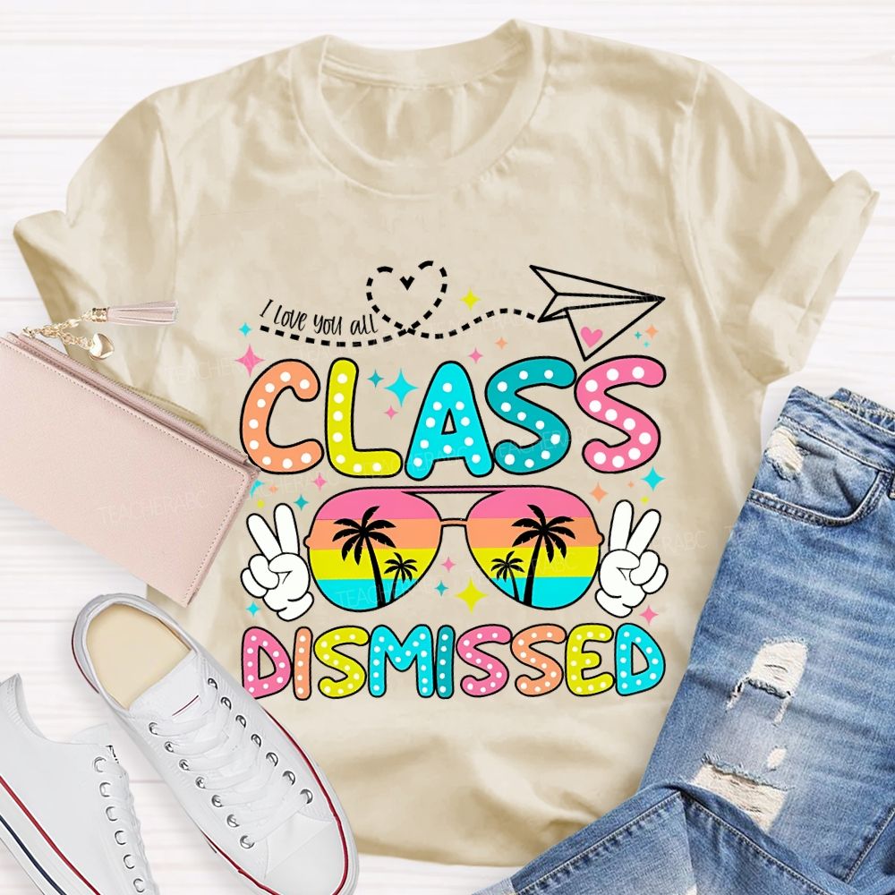 I Love You All Class Dismissed Last Day Of School Teacher T-shirt