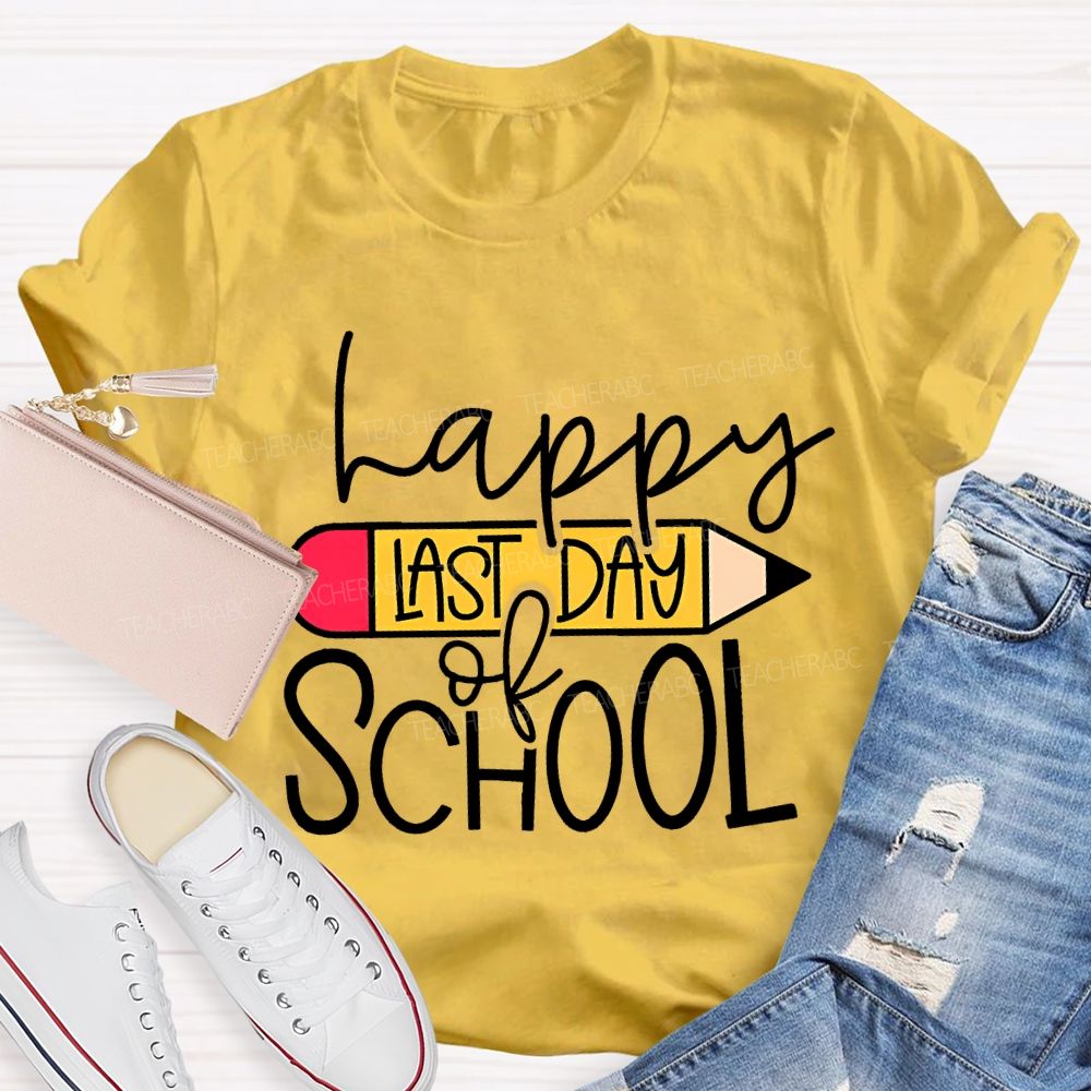 Happy Last Day Of School And Pencil Teacher T-shirt