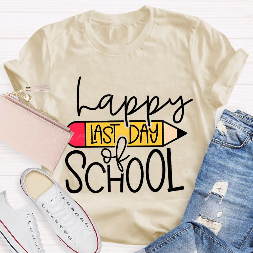 Happy Last Day Of School And Pencil Teacher T-shirt