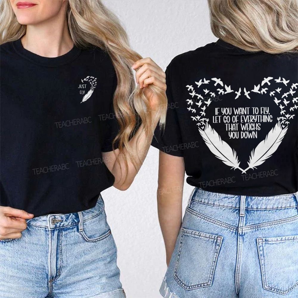 Just Fly If You Want To Fly Let Go Of Everything That Weighs You Down Double Printed T-shirt