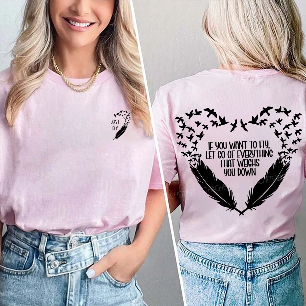 Just Fly If You Want To Fly Let Go Of Everything That Weighs You Down Double Printed T-shirt