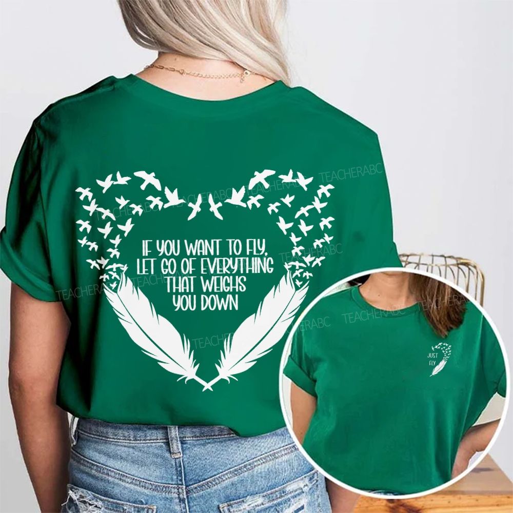 Just Fly If You Want To Fly Let Go Of Everything That Weighs You Down Double Printed T-shirt