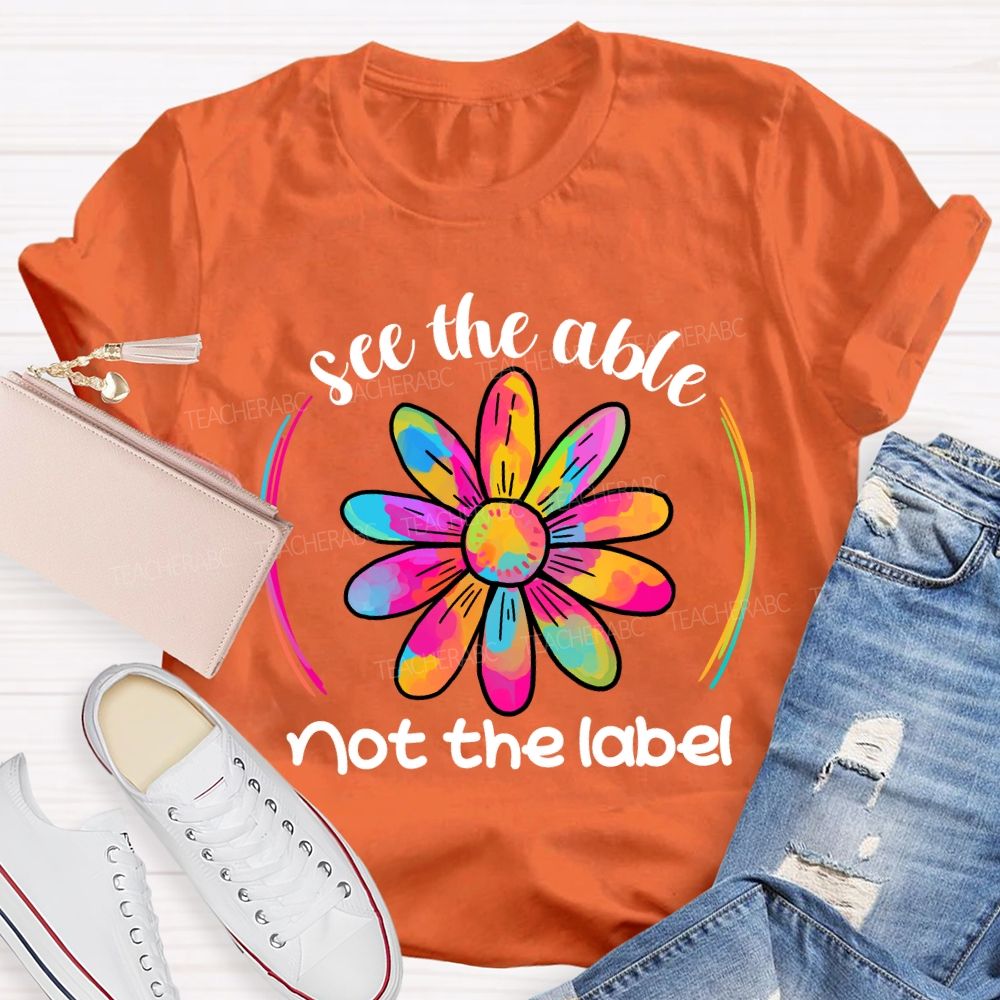See The Able Not The Label Colorful Folwer Teacher T-shirt