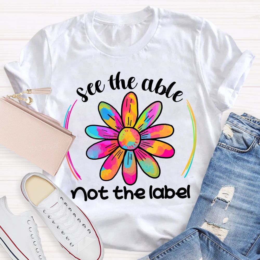 See The Able Not The Label Colorful Folwer Teacher T-shirt