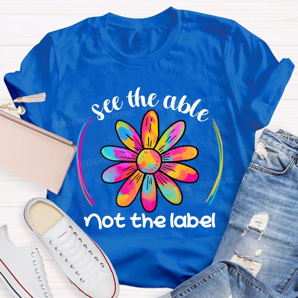 See The Able Not The Label Colorful Folwer Teacher T-shirt