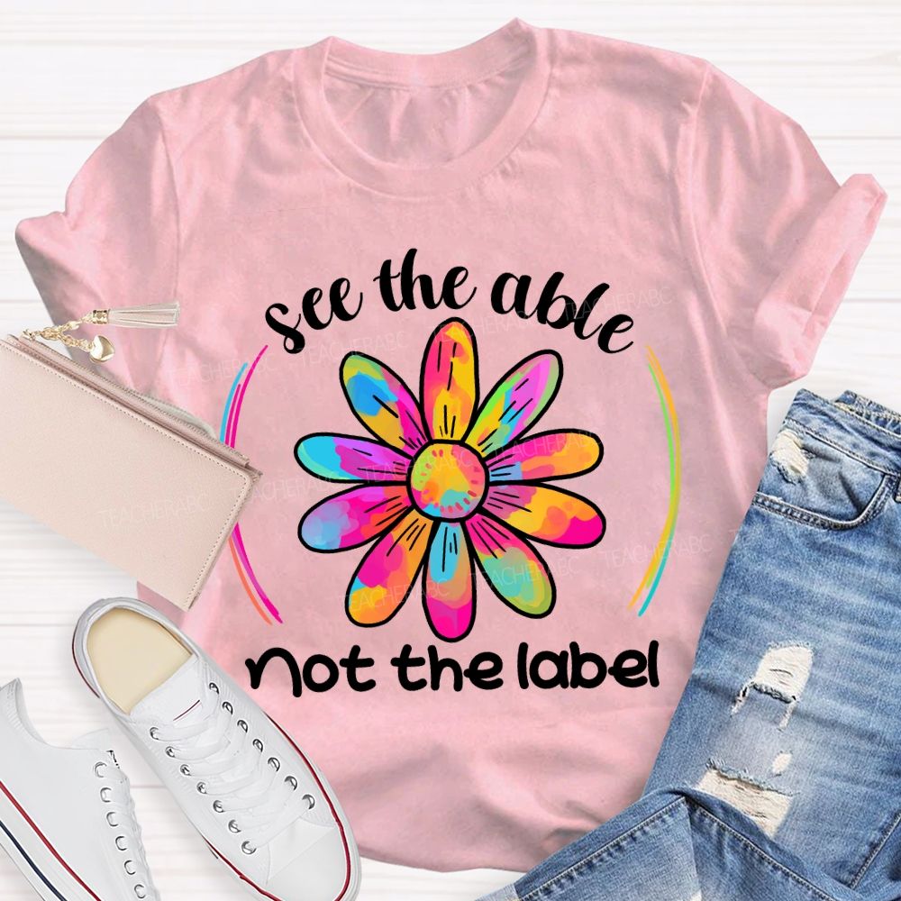 See The Able Not The Label Colorful Folwer Teacher T-shirt