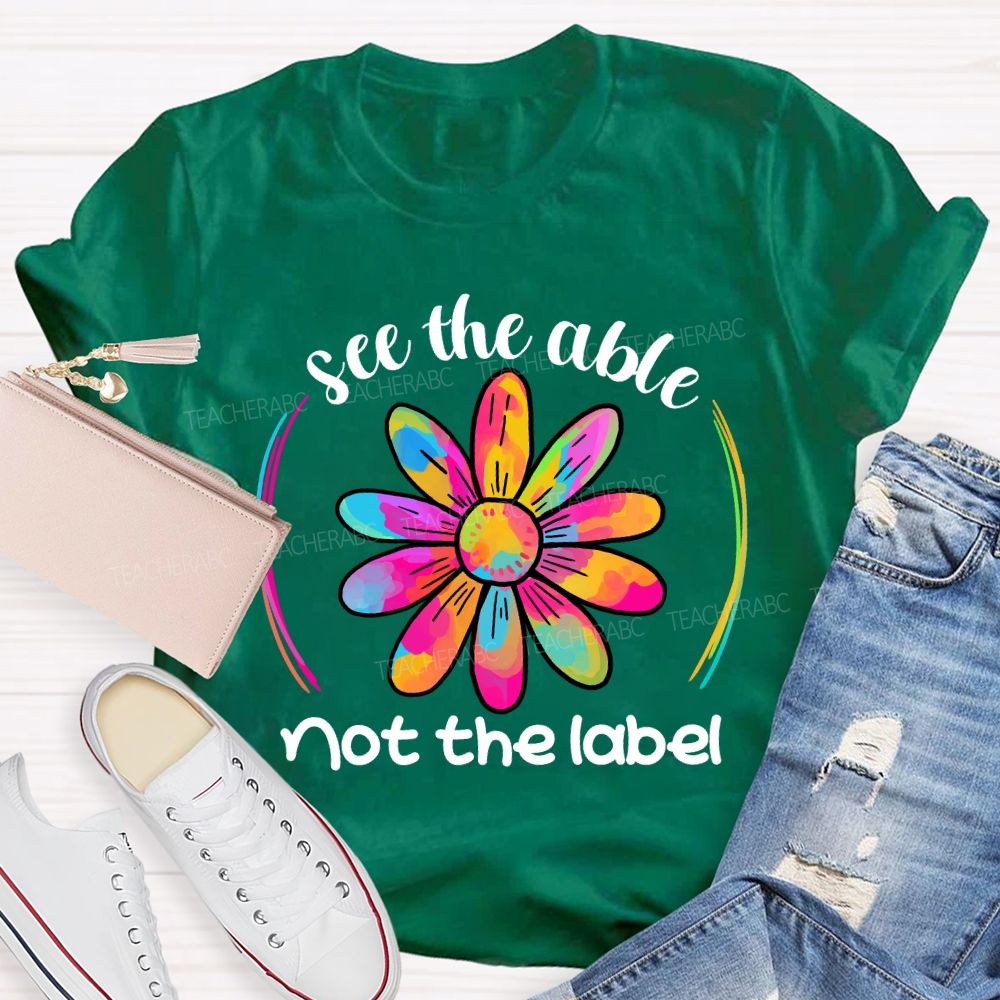 See The Able Not The Label Colorful Folwer Teacher T-shirt