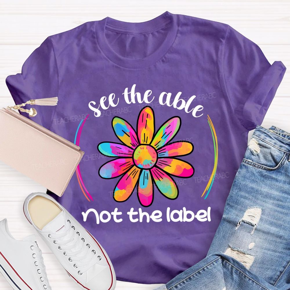 See The Able Not The Label Colorful Folwer Teacher T-shirt