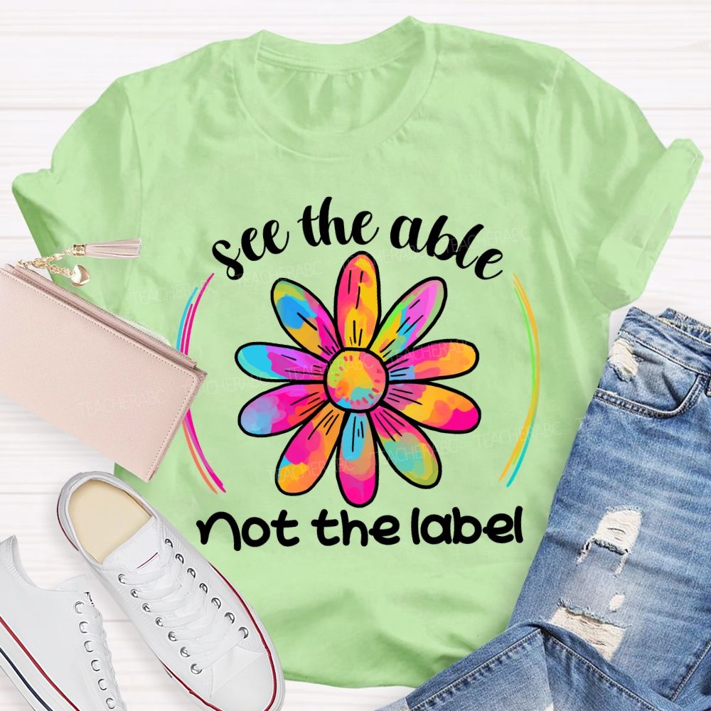 See The Able Not The Label Colorful Folwer Teacher T-shirt