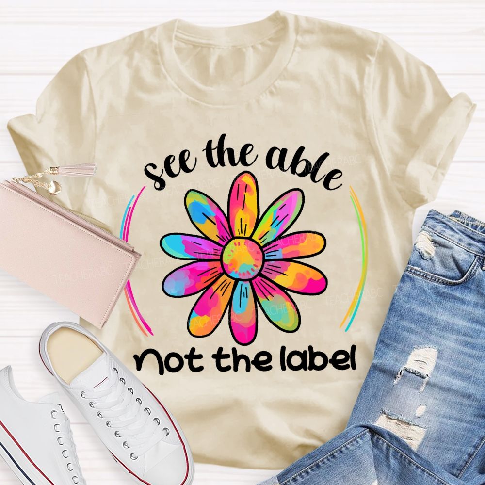See The Able Not The Label Colorful Folwer Teacher T-shirt