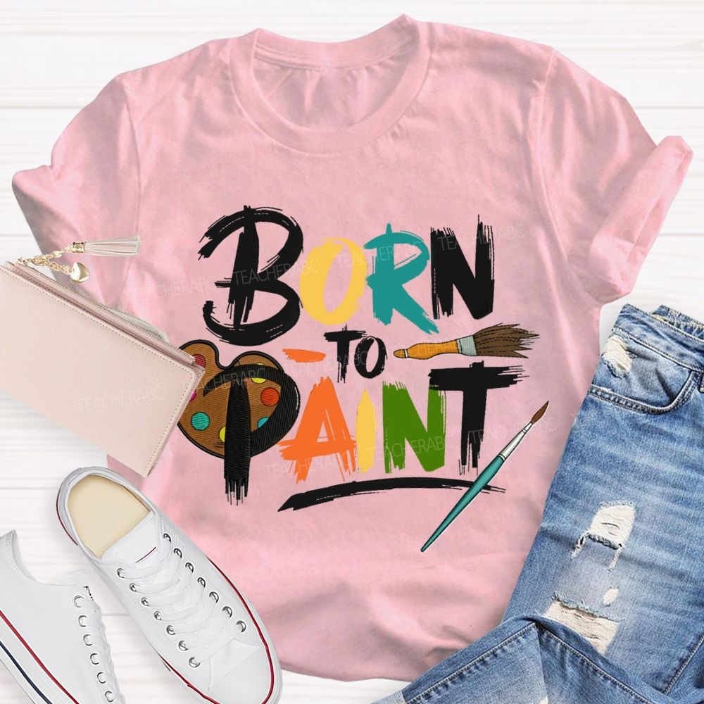 Born To Paint Teacher T-Shirt